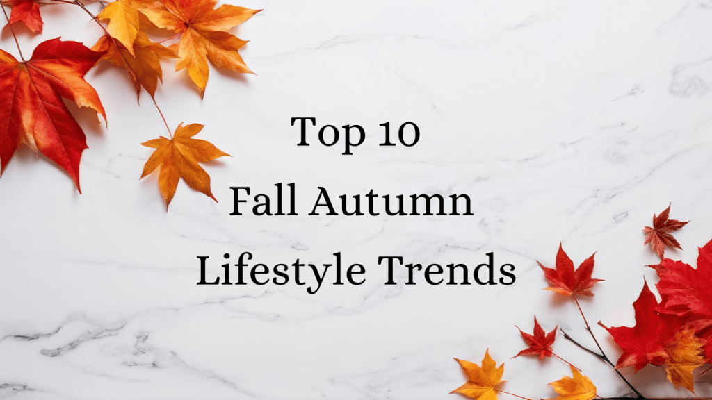 Top Fall Autumn Lifestyle Trends: A Guide to Fashion, Wellness, and Home&nbsp;Decor