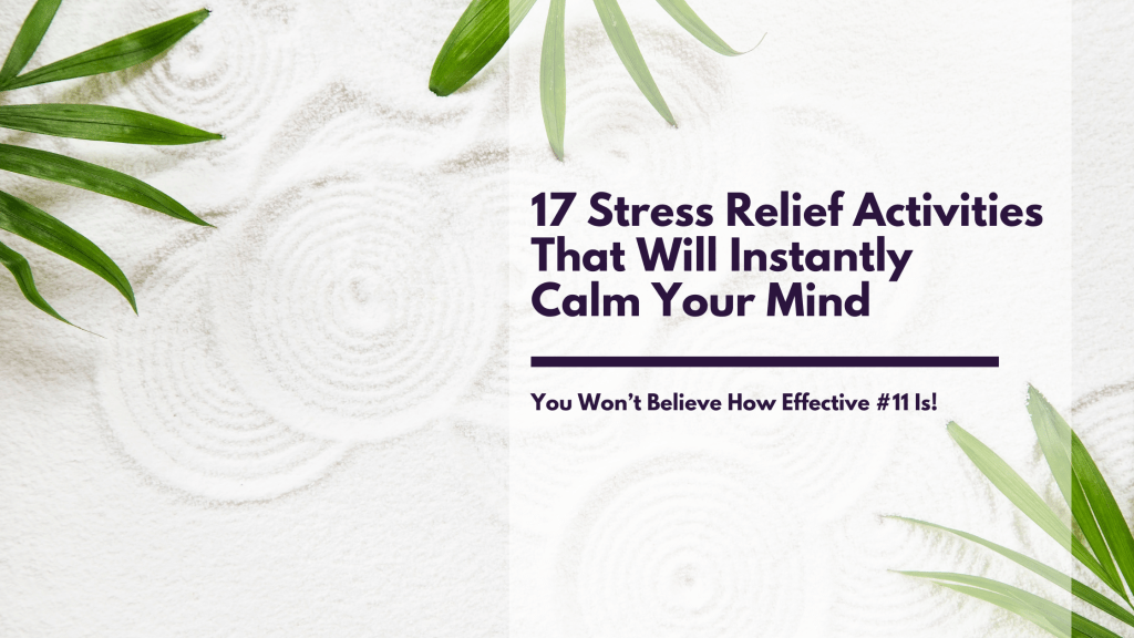 17 Stress Relief Activities That Will Instantly Calm Your Mind (You Won’t Believe How Effective #11 Is!)