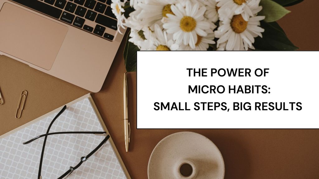 The Power of Micro Habits: Small Steps, Big Results