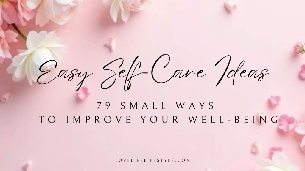 Easy Self-Care Ideas: 79 Small Ways to Improve Your Well-Being